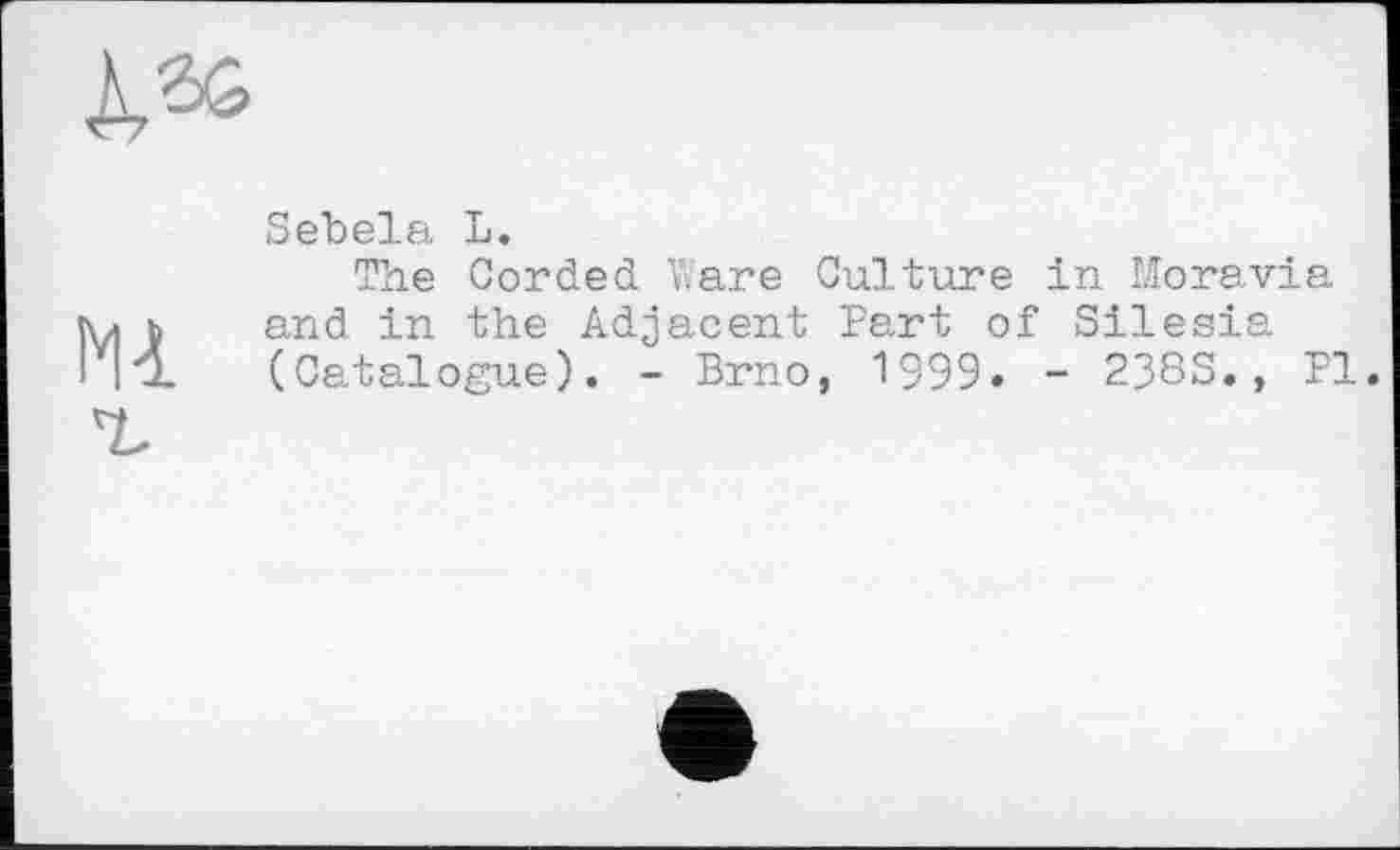 ﻿Sebela L.
The Corded Ware Culture in Moravia and in the Adjacent Part of Silesia (Catalogue). - Brno, 1999. - 2385., Pl.